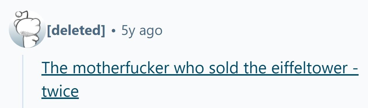 . 5y ago The motherfucker who sold the eiffeltower - twice