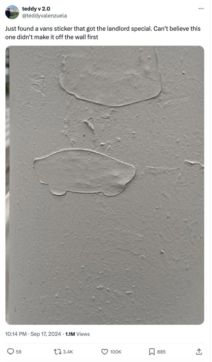 teddy v 2.0 ... @teddyvalenzuela Just found a vans sticker that got the landlord special. Can't believe this one didn't make it off the wall first 10:14 PM Sep 17, 2024 1.1M Views 59 3.4K 100K 885