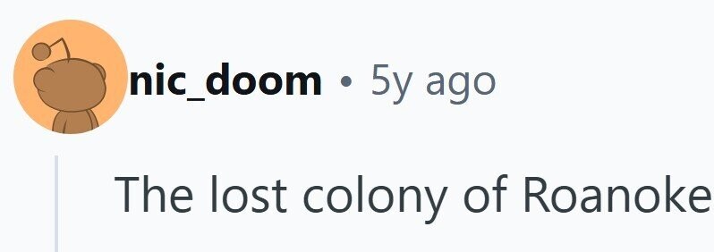nic_doom . 5y ago The lost colony of Roanoke