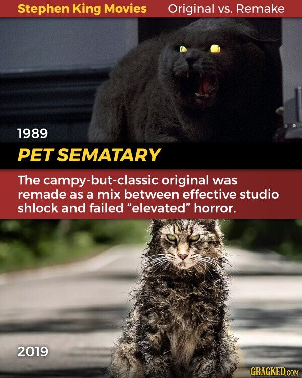 Stephen King Movies Original vs. Remake 1989 PET SEMATARY The campy-but-classic original was remade as a mix between effective studio shlock and failed elevated horror. 2019 CRACKED.COM