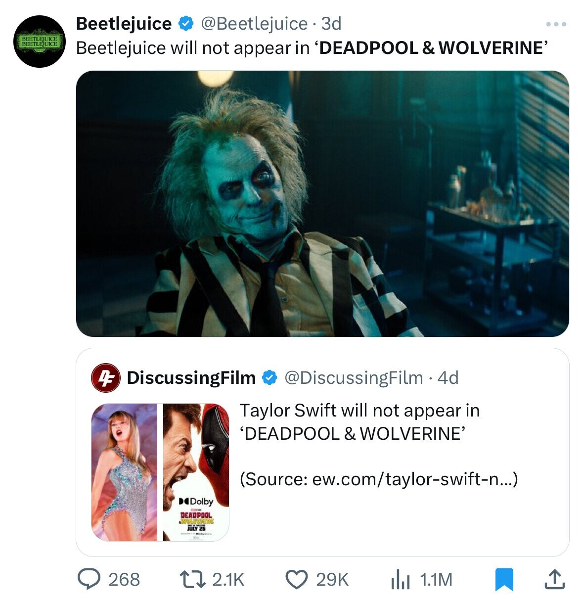 Beetlejuice @Beetlejuice 3d BEETLEIUICE BEETLEJUICE Beetlejuice will not appear in 'DEADPOOL & WOLVERINE' DF DiscussingFilm @DiscussingFilm 4d Taylor Swift will not appear in 'DEADPOOL & WOLVERINE' (Source: rew.com/taylor-swift-n...) Dolby DEADPOOL LUERIN July 26 268 2.1K 29K 1.1M