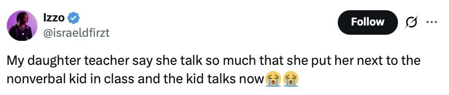 Izzo Follow ... @israeldfirzt My daughter teacher say she talk so much that she put her next to the nonverbal kid in class and the kid talks now 