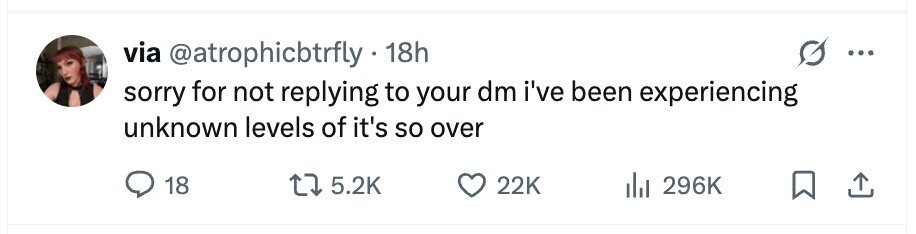 via @atrophicbtrfly 18h sorry for not replying to your dm i've been experiencing unknown levels of it's so over 18 5.2K 22K 296K