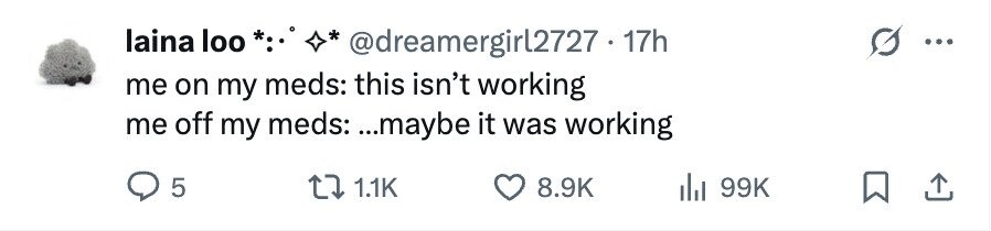 laina loo *:٠* * @dreamergirl2727.17h 0 ... me on my meds: this isn't working me off my meds: ...maybe it was working 5 1.1K 8.9K 99K