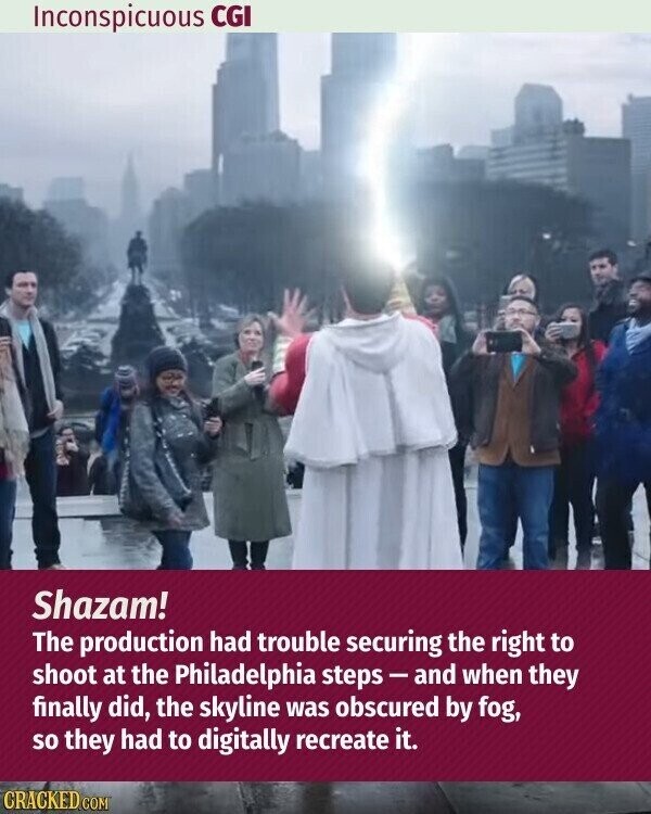 Inconspicuous CGI Shazam! The production had trouble securing the right to shoot at the Philadelphia steps-and when they finally did, the skyline was obscured by fog, so they had to digitally recreate it. CRACKED.COM