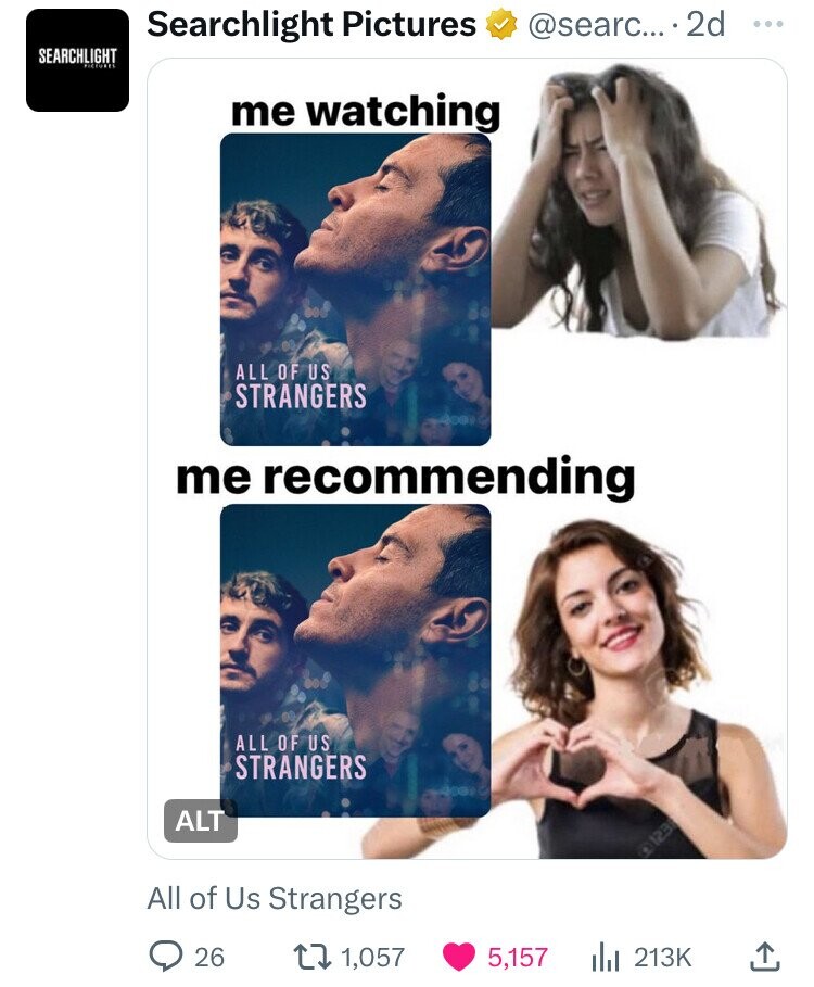 Searchlight Pictures @searc... .2d ... SEARCHLIGHT PICTURES me watching ALL OF US STRANGERS me recommending ALL OF US STRANGERS ALT All of Us Strangers 26 1,057 5,157 213K
