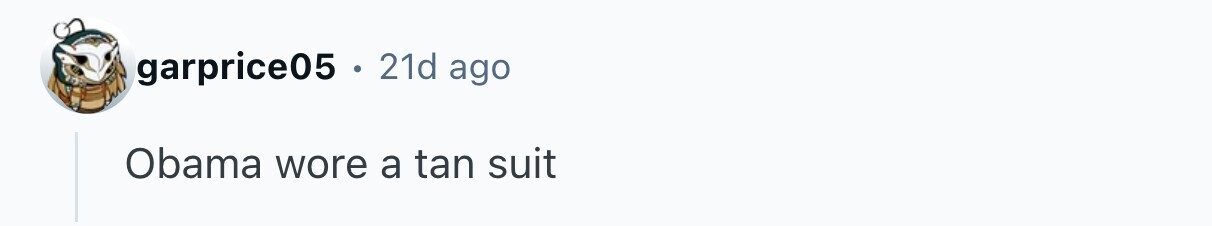 garprice05 . 21d ago Obama wore a tan suit 