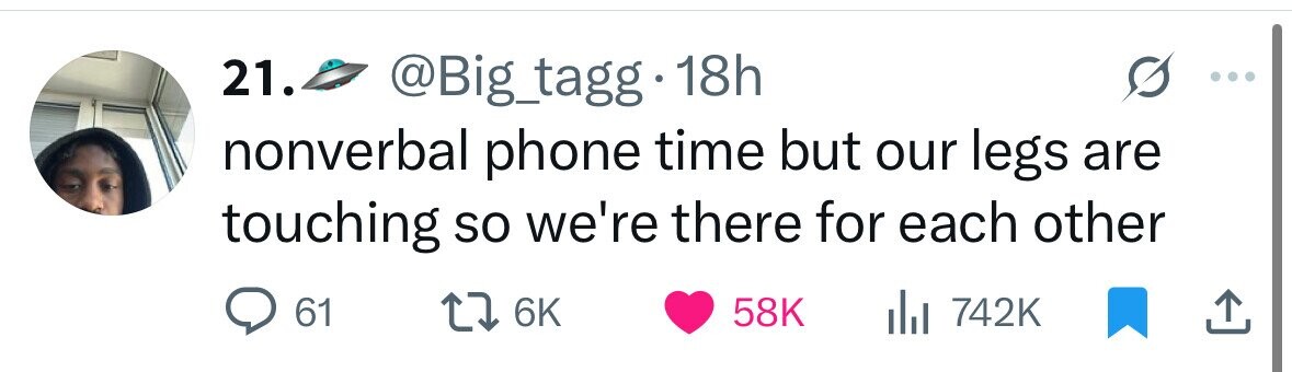 21. @Big_tagg 18h nonverbal phone time but our legs are touching so we're there for each other 61 6K 58K 742K 