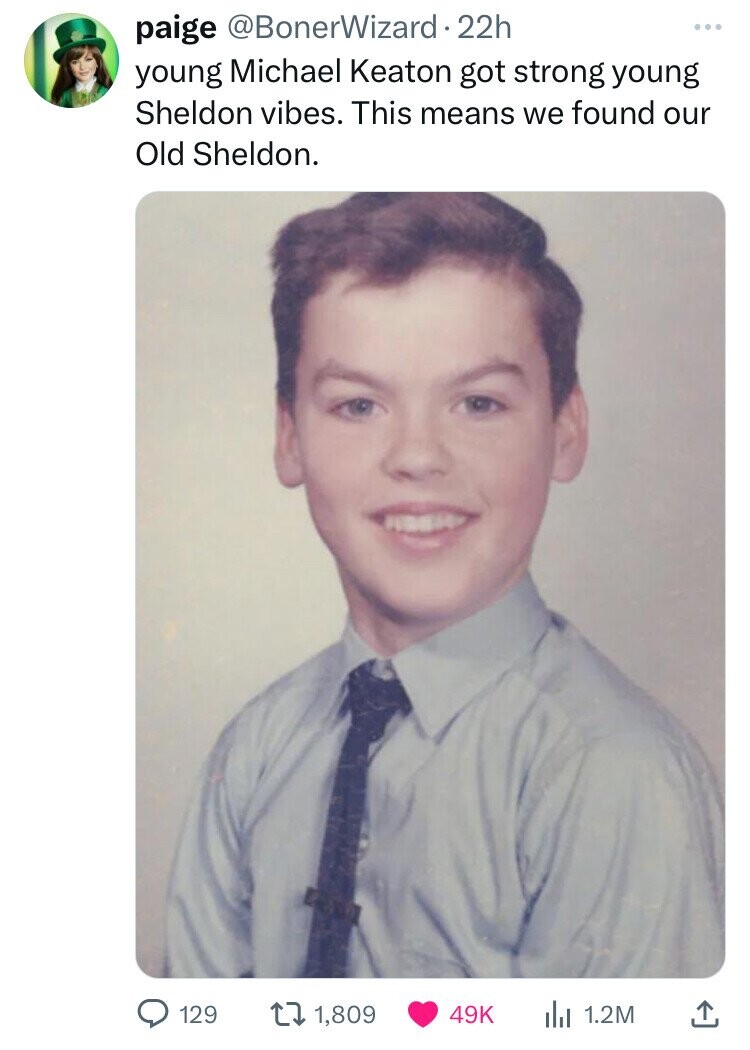 paige @BonerWizard 22h young Michael Keaton got strong young Sheldon vibes. This means we found our Old Sheldon. 129 1,809 49K 1.2M 