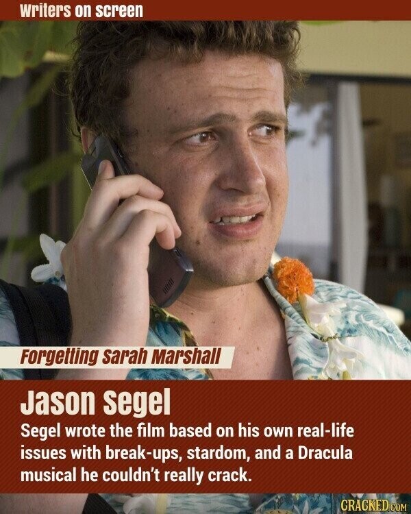 writers on screen Forgetting sarah Marshall Jason segel Segel wrote the film based on his own real-life issues with break-ups, stardom, and a Dracula musical he couldn't really crack. CRACKED.COM