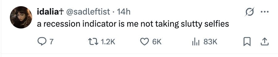 idaliat @sadleftist. 14h a recession indicator is me not taking slutty selfies 7 1.2K 6K 83K