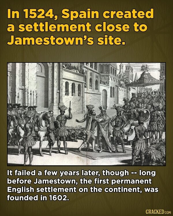 In 1524, Spain created a settlement close to Jamestown's site. It failed a few years later, though - - long before Jamestown, the first permanent English settlement on the continent, was founded in 1602. CRACKED.COM