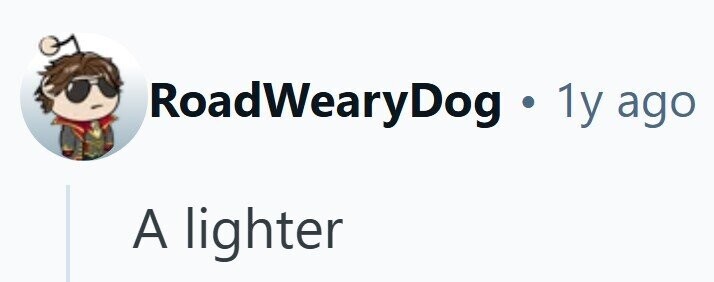 RoadWearyDog . 1y ago A lighter