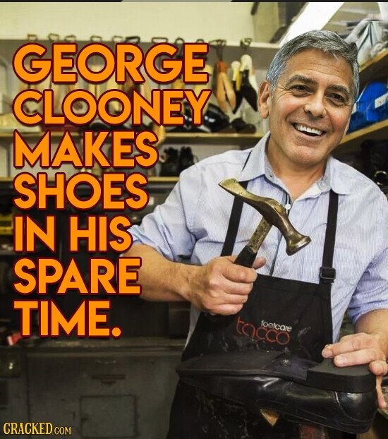 GEORGE CLOONEY MAKES SHOES IN HIS SPARE TIME. tacco foetcare CRACKED.COM