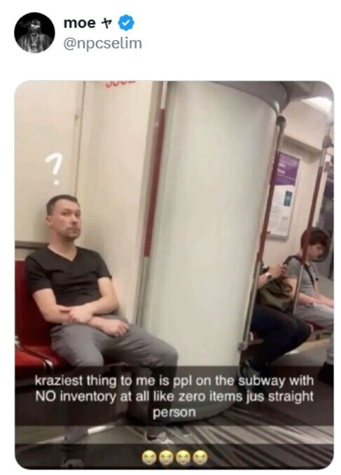 moe t @npcselim ? kraziest thing to me is ppl on the subway with NO inventory at all like zero items jus straight person 