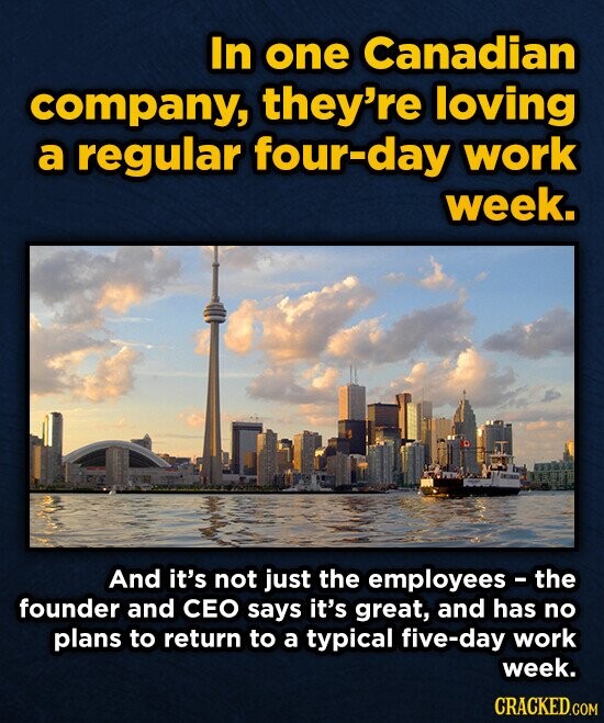 In one Canadian company, they're loving a regular four-day work week. And it's not just the employees- the founder and CEO says it's great, and has no plans to return to a typical five-day work week. CRACKED.COM