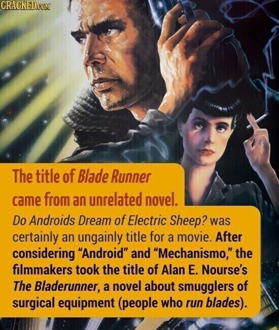 CRACKED.COM The title of Blade Runner came from an unrelated novel. Do Androids Dream of Electric Sheep? was certainly an ungainly title for a movie. After considering Android and Mechanismo, the filmmakers took the title of Alan Е. Nourse's The Bladerunner, a novel about smugglers of surgical equipment (people who run blades).