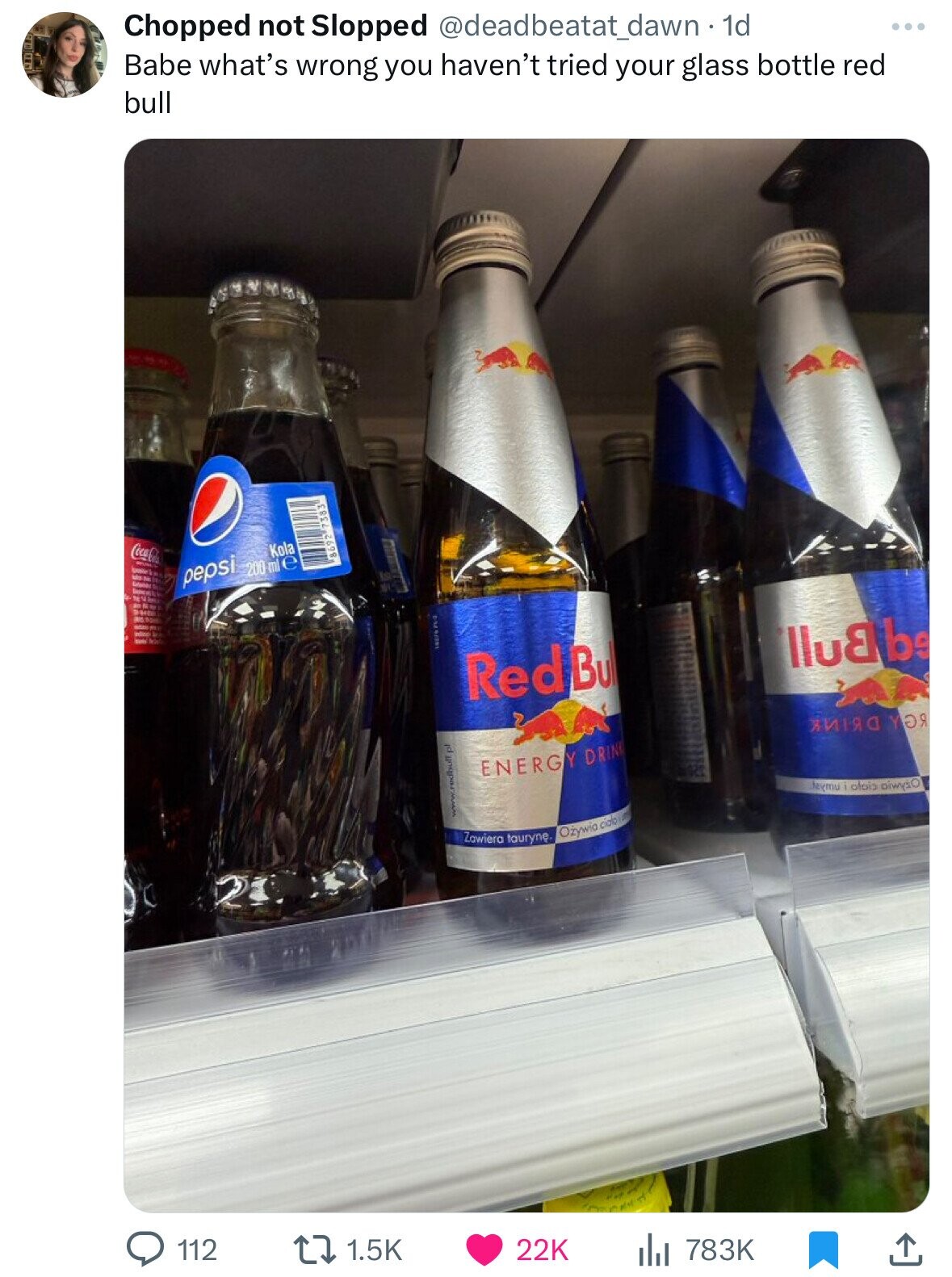 Chopped not Slopped @deadbeatat_dawn. 1d Babe what's wrong you haven't tried your glass bottle red bull CocaCola GRUPO Kola If UP pepsi 200 ml e 8692-7383 I A BY i PHG a B - intico Sex Bed llud b Red Bu жияя YOR ENERGY DRIN heymu otoia oiwyi0 www.redbull pl Zawiera tauryne Ozywia cido a 1.5K 112 22K 783K