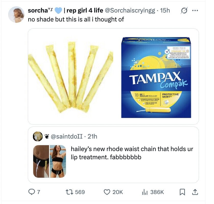 sorchaTS s ... rep girl 4 life @Sorchaiscryingg 15h no shade but this is all i thought of OEKO-TEX DE STANDARD 100 Today substances receives Tented 15 harmful subsidances - TAMPAX Compak 18 6400 PROTECTIVE REGULAR RÉGULIER SKIRT® CYNARCO OGICALLY TESTICO - SANS PARFUM PERFUME @saintdoII.21h hailey's new rhode waist chain that holds ur lip treatment. fabbbbbbb 7 569 20K 386K