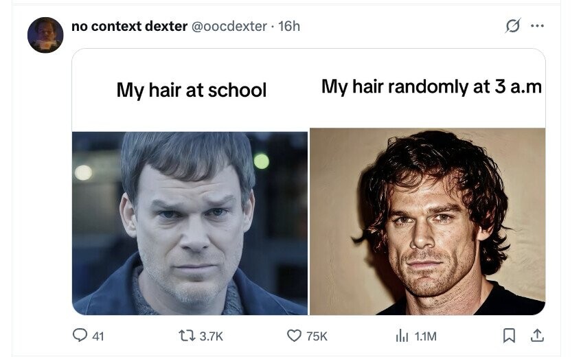 O no context dexter @oocdexter.16h ... My hair randomly at 3 a.m My hair at school 41 3.7K 75K del 1.1M 