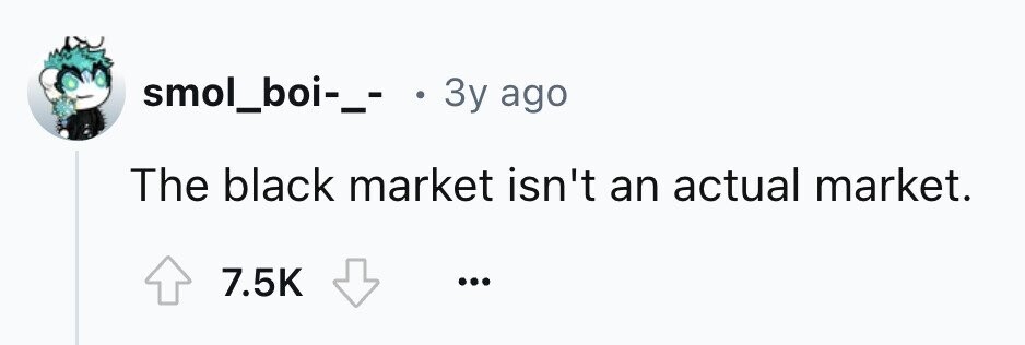smol_boi-_- . 3y ago The black market isn't an actual market. 7.5K ...