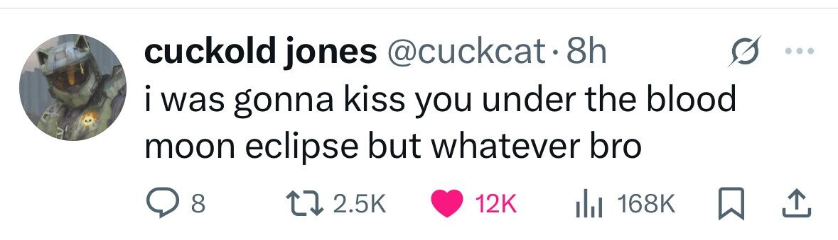 cuckold jones @cuckcat.8h i i was gonna kiss you under the blood moon eclipse but whatever bro 8 2.5K 12K del 168K 