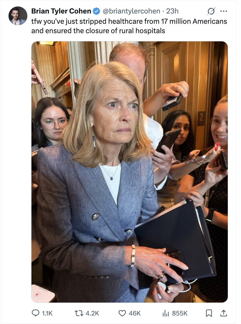 Brian Tyler Cohen @briantylercohen 23h s ... tfw you've just stripped healthcare from 17 million Americans and ensured the closure of rural hospitals 2 1.1K 4.2K 46K 855K