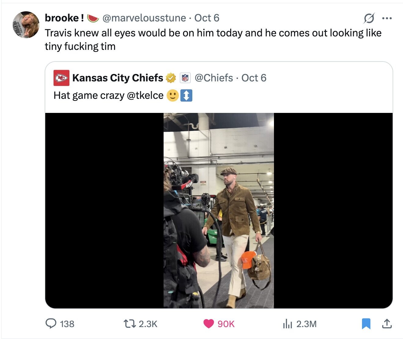 brooke! VALKYRIES @marvelousstune Oct 6 s ... Travis knew all eyes would be on him today and he comes out looking like tiny fucking tim @Chiefs Oct 6 Kansas City Chiefs Hat game crazy @tkelce RO 138 2.3K 90K del 2.3M 