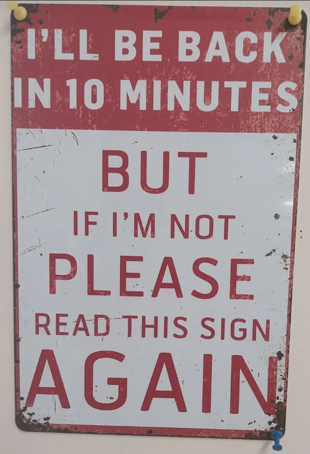 I'LL BE BACK IN 10 MINUTES BUT IF I'M NOT PLEASE READ THIS SIGN AGAIN