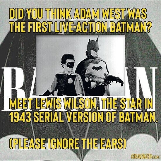 DID YOU THINK ADAM WEST WAS THE FIRST LIVE-ACTION BATMAN? BLA 1943 SERIAL WILSON, VERSION OF N BATMAN. LEWIS THE (PLEASE IGNORE THE EARS) CRACKED.COM