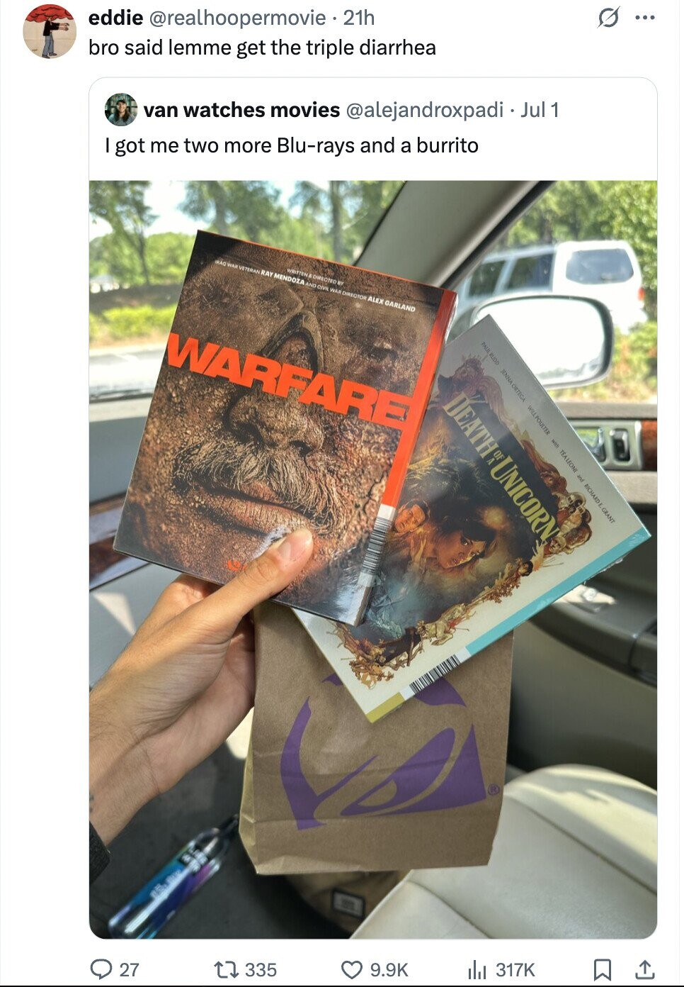O eddie @realhoopermovie 21h ... bro said lemme get the triple diarrhea van watches movies @alejandroxpadi J Jul1 got me two more Blu-rays and a burrito IRAQ WAR VETERAN RAY MENDOZA AND CIVIL WAR DIRECTOR ALEX GARLAND WRITTEN & DIRECTED BY WARFARE PAULRUDO JENNA ORTEGA WILL POULTER with DEATH OF UNICORN TEA LEONI and RICHARD E GRANT ® BER G 27 335 9.9K 317K