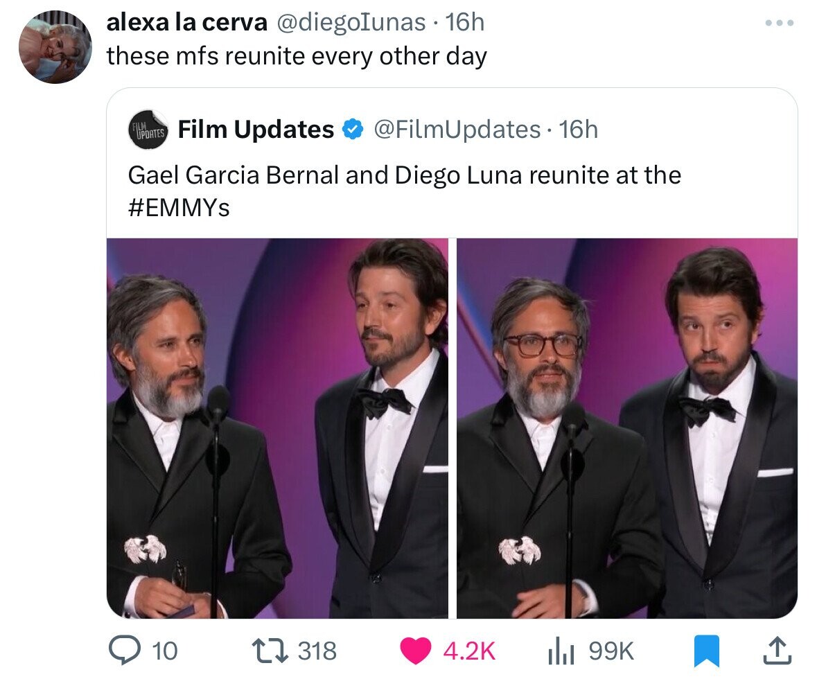 alexa la cerva @diegoIunas 16h these mfs reunite every other day FILM UPDATES Film Updates @FilmUpdates. 16h Gael Garcia Bernal and Diego Luna reunite at the #EMMYs 10 318 4.2K 99K