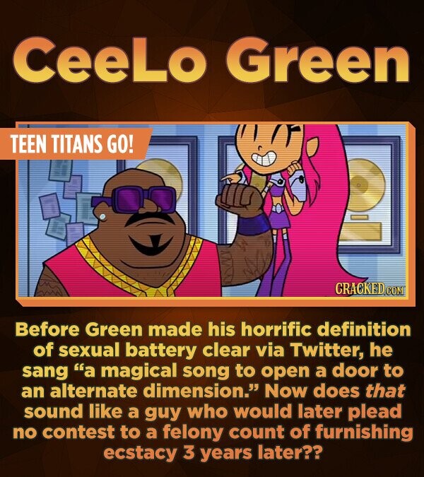 CeeLo Green TEEN TITANS GO! CRACKED COM Before Green made his horrific definition of sexual battery clear via Twitter, he sang a magical song to open