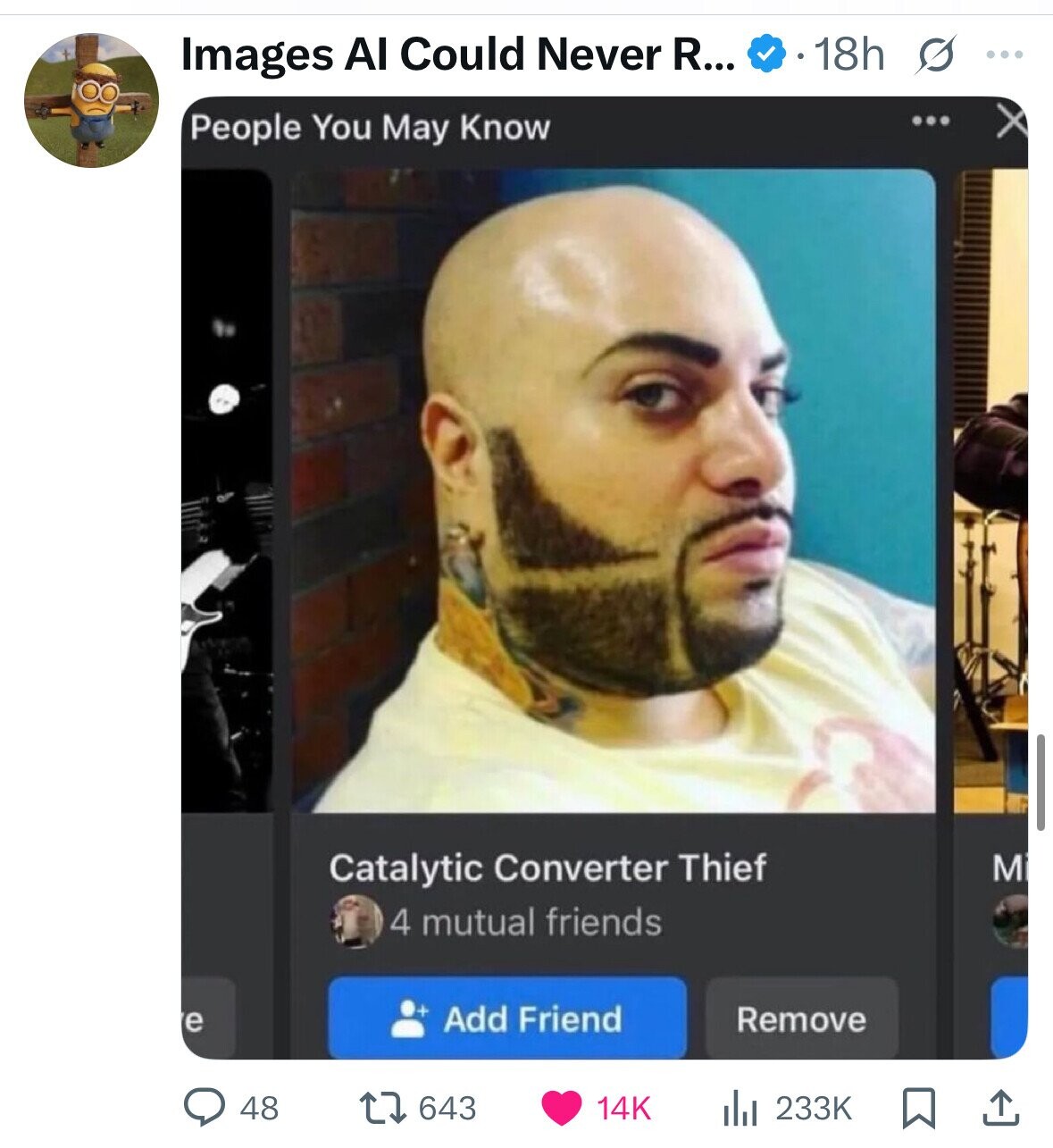 Images AI Could Never R... 18h S ... People You May Know ... Catalytic Converter Thief M 4 mutual friends e Add Friend Remove 48 643 233K 14K