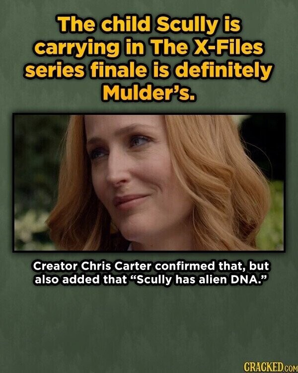 The child Scully is carrying in The X-Files series finale is definitely Mulder's. Creator Chris Carter confirmed that, but also added that Scully has alien DNA. CRACKED GOM