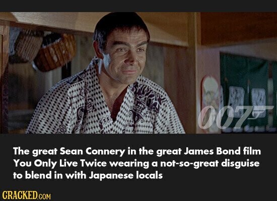 007.5 The great Sean Connery in the great James Bond film You Only Live Twice wearing a not-so-great disguise to blend in with Japanese locals CRACKED.COM