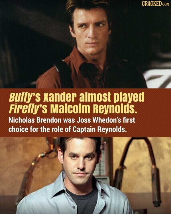 CRACKED.COM Buffy's xander almost played Firefly's Malcolm Reynolds. Nicholas Brendon was Joss Whedon's first choice for the role of Captain Reynolds.