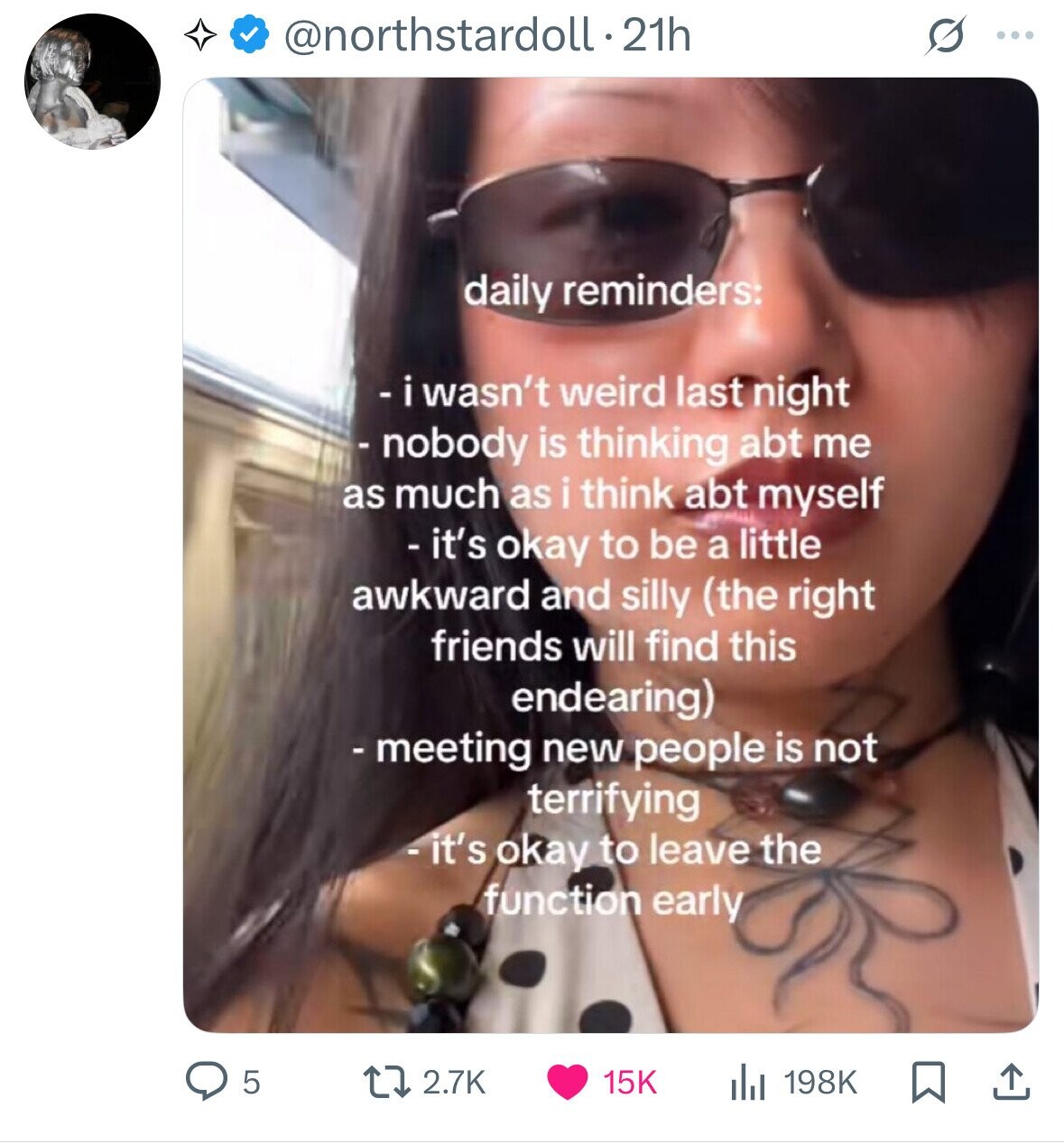@northstardoll.21h S ... daily reminders: -iwasn't weird last night - nobody is thinking abt me as much as i think abt myself - it's okay to be a little awkward and silly (the right friends will find this endearing) - meeting new people is not terrifying - it's okay to leave the function early 5 2.7K 15K 198K