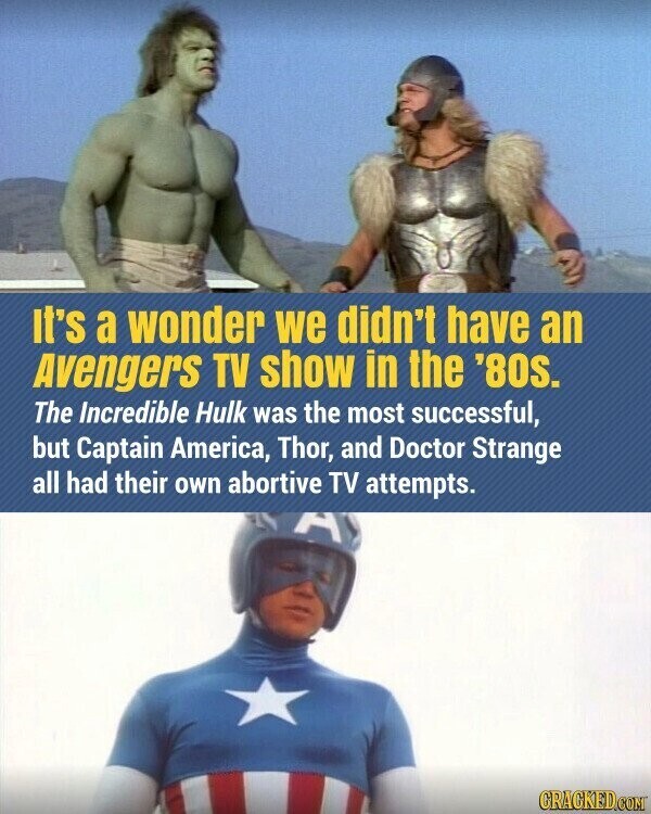 It's a wonder we didn't have an Avengers TV show in the '80s. The Incredible Hulk was the most successful, but Captain America, Thor, and Doctor Strange all had their own abortive TV attempts. CRACKED.COM