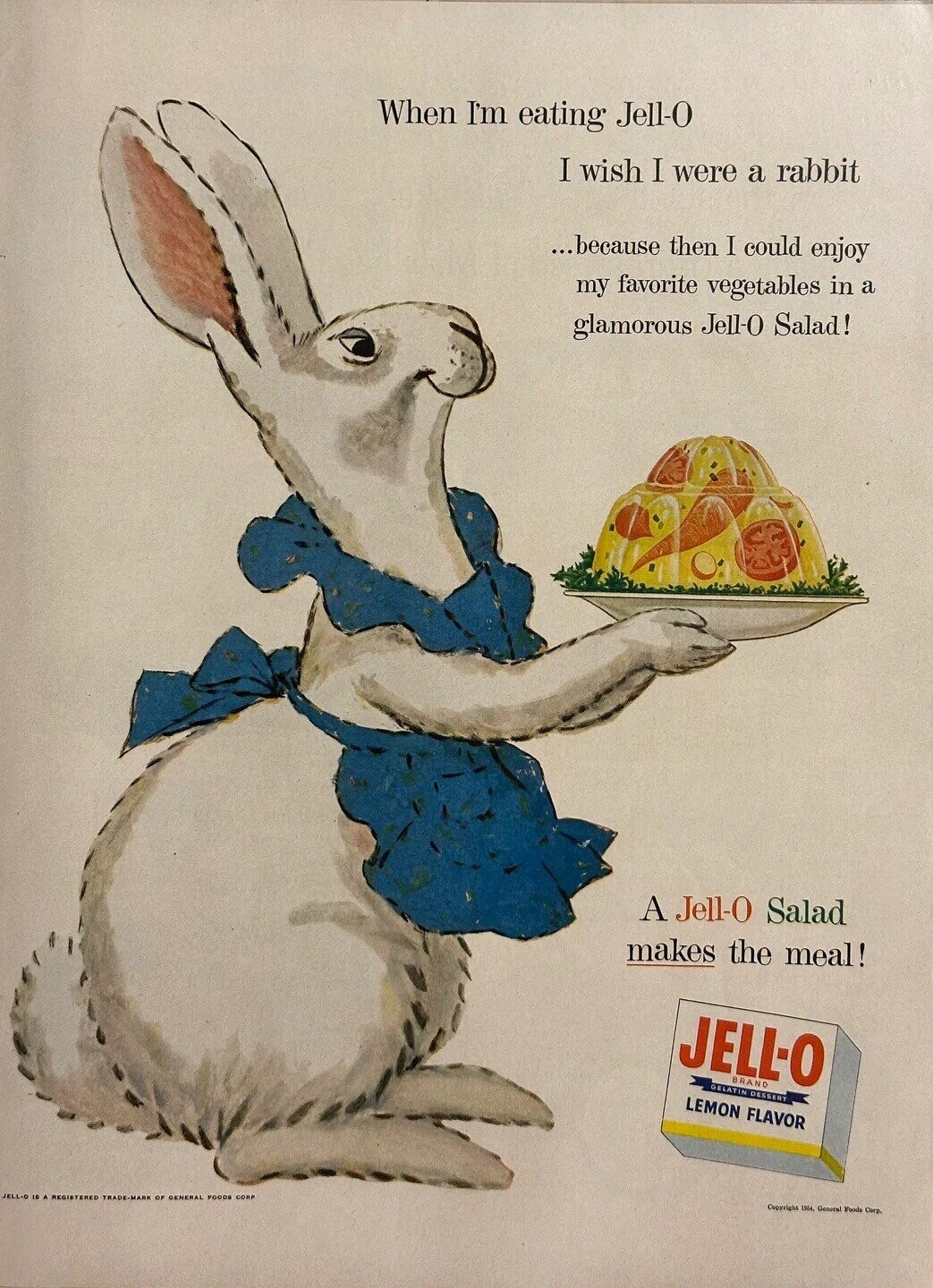 When I'm eating Jell-O I wish I were a rabbit ...because then I could enjoy my favorite vegetables in a glamorous Jell-0 Salad! A Jell-O Salad makes the meal! JELL-O BRAND GELATIN DESSERT LEMON FLAVOR JELL-0 18 A OF CORP Copyright 1964, General Foods Corp. 