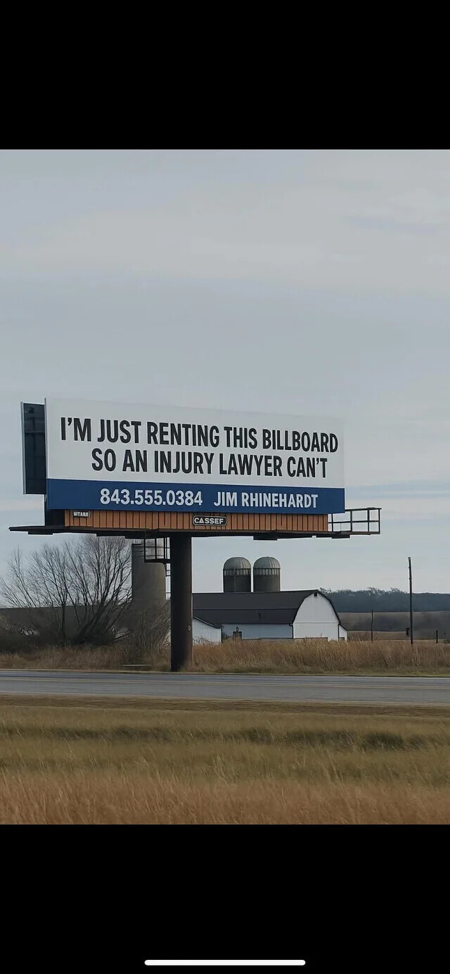 I'M JUST RENTING THIS BILLBOARD SO AN INJURY LAWYER CAN'T 843.555.0384 JIM RHINEHARDT CASSEF MITARO