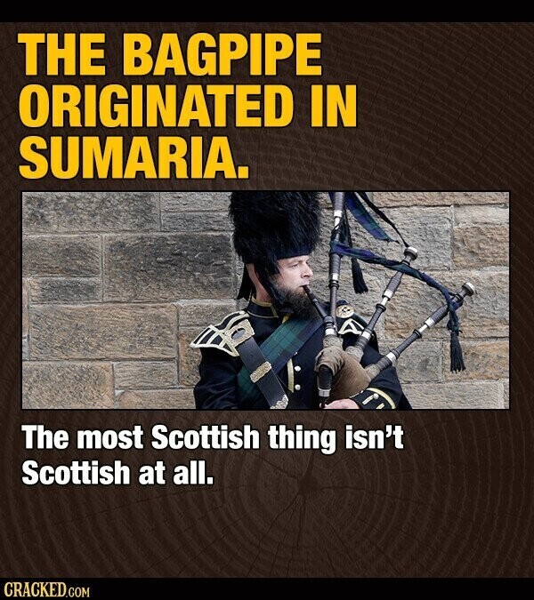 THE BAGPIPE ORIGINATED IN SUMARIA. The most Scottish thing isn't Scottish at all. CRACKED.COM