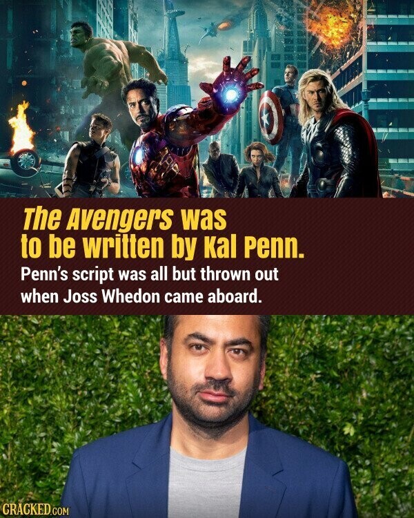 The Avengers was to be written by kal Penn. Penn's script was all but thrown out when Joss Whedon came aboard. CRACKED.COM
