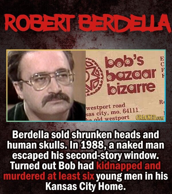 ROBERT BERDELLA oo's E bazaar boizarre Re road westport city, 64111 mo. saS old westport Berdella sold shrunken heads and human skulls. In 1988, a nak