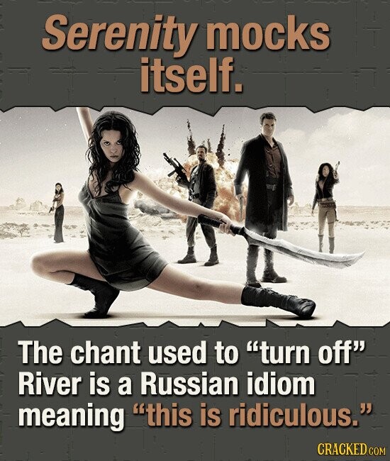 Serenity mocks itself. The chant used to turn off River is a Russian idiom meaning this is ridiculous. CRACKED.COM