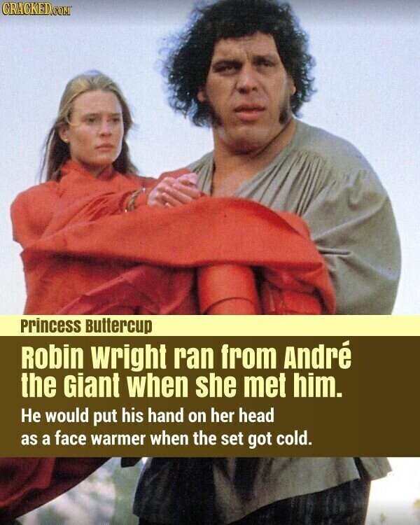 CRACKED.COM Princess Buttercup Robin wright ran from André the Giant when she met him. Не would put his hand on her head as a face warmer when the set got cold.
