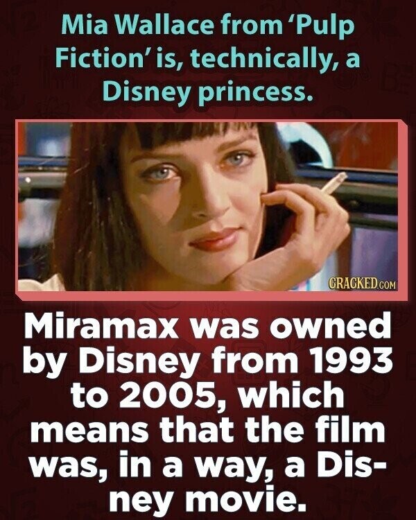 Mia Wallace from 'Pulp Fiction' is, technically, a Disney princess. CRACKED.COM Miramax was owned by Disney from 1993 to 2005, which means that the film was, in a way, a Dis- ney movie.