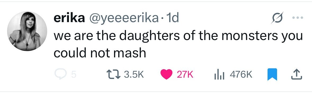 erika @yeeeerika. 1d we are the daughters of the monsters you could not mash 5 3.5K 27K 476K