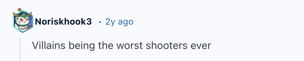 Noriskhook3 2y ago Villains being the worst shooters ever