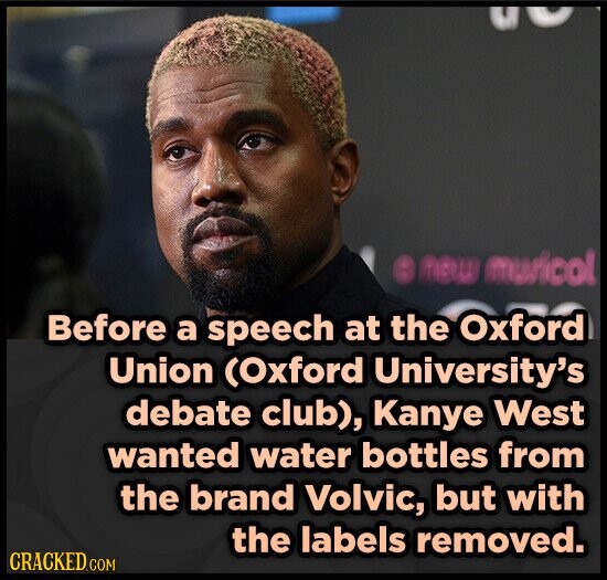 how muricol Before a speech at the Oxford Union (Oxford University's debate club), Kanye West wanted water bottles from the brand Volvic, but with the labels removed. CRACKED.COM